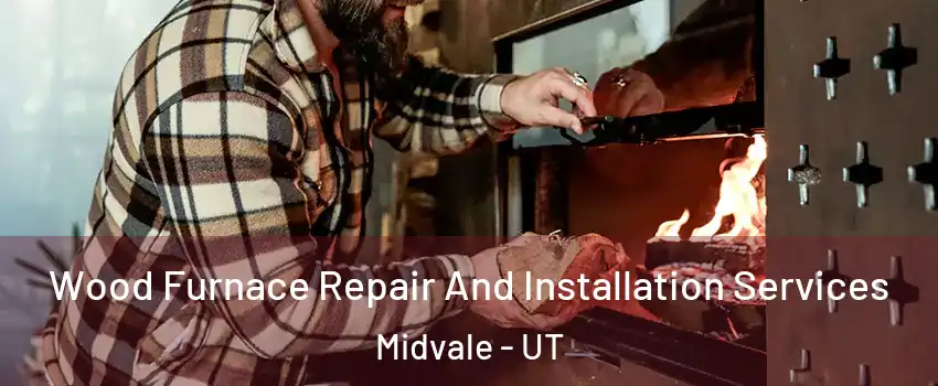  Wood Furnace Repair And Installation Services Midvale - UT